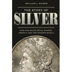 The Story of Silver: How the White Metal Shaped America and the Modern World