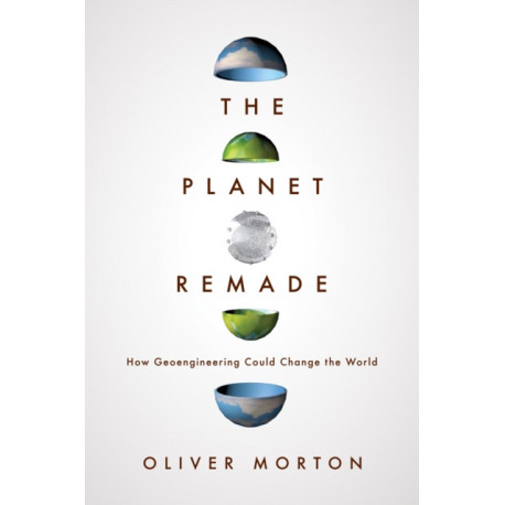The Planet Remade: How Geoengineering Could Change the World