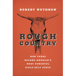 Rough Country: How Texas Became America's Most Powerful Bible-Belt State