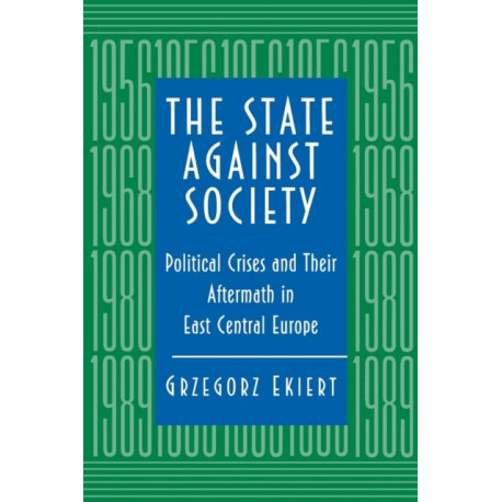 The State against Society: Political Crises and Their Aftermath in East Central Europe