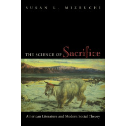 The Science of Sacrifice: American Literature and Modern Social Theory