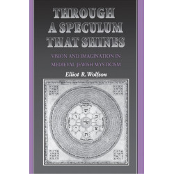 Through a Speculum That Shines: Vision and Imagination in Medieval Jewish Mysticism
