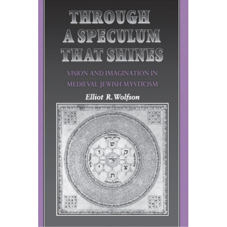 Through a Speculum That Shines: Vision and Imagination in Medieval Jewish Mysticism