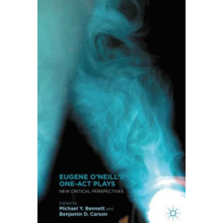Eugene O’Neill’s One-Act Plays: New Critical Perspectives