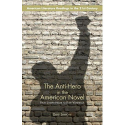 The Anti-Hero in the American Novel: From Joseph Heller to Kurt Vonnegut