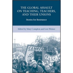 The Global Assault on Teaching, Teachers, and their Unions: Stories for Resistance