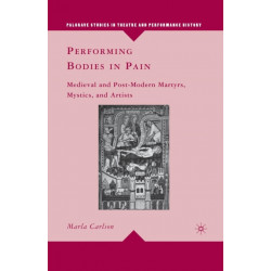 Performing Bodies in Pain: Medieval and Post-Modern Martyrs, Mystics, and Artists