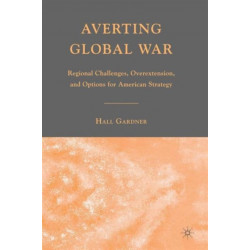 Averting Global War: Regional Challenges, Overextension, and Options for American Strategy