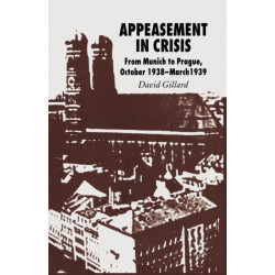 Appeasement in Crisis: From Munich to Prague, October 1938–March 1939