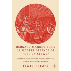Bernard Mandeville’s “A Modest Defence of Publick Stews”: Prostitution and Its Discontents in Early Georgian England