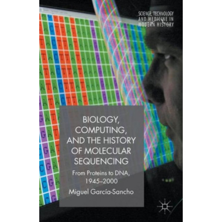 Biology, Computing, and the History of Molecular Sequencing: From Proteins to DNA, 1945-2000