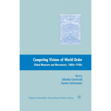 Competing Visions of World Order: Global Moments and Movements, 1880s-1930s