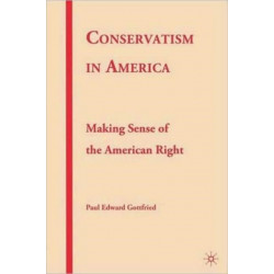 Conservatism in America: Making Sense of the American Right