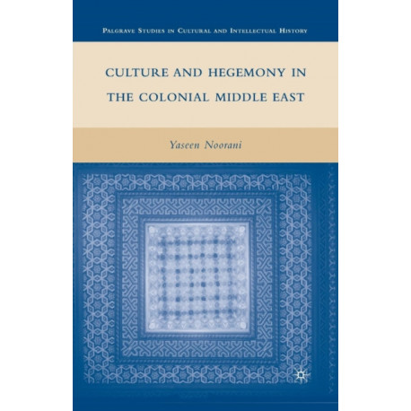 Culture and Hegemony in the Colonial Middle East