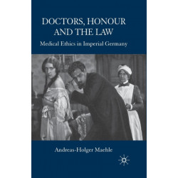 Doctors, Honour and the Law: Medical Ethics in Imperial Germany