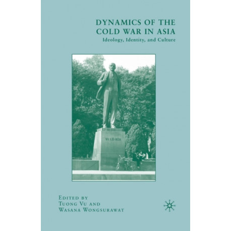 Dynamics of the Cold War in Asia: Ideology, Identity, and Culture