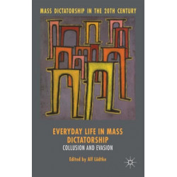 Everyday Life in Mass Dictatorship: Collusion and Evasion