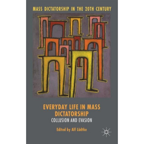 Everyday Life in Mass Dictatorship: Collusion and Evasion