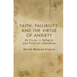Faith, Fallibility, and the Virtue of Anxiety: An Essay in Religion and Political Liberalism
