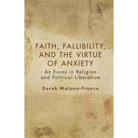 Faith, Fallibility, and the Virtue of Anxiety: An Essay in Religion and Political Liberalism