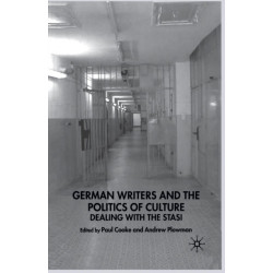 German Writers and the Politics of Culture: Dealing with the Stasi