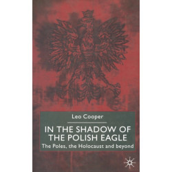 In the Shadow of the Polish Eagle: The Poles, the Holocaust and Beyond