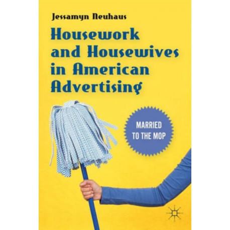 Housework and Housewives in American Advertising: Married to the Mop