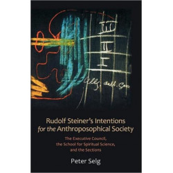Rudolf Steiner's Intentions for the Anthroposophical Society: The Executive Council, the School of Spiritual Science, and the Sections
