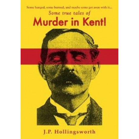 Some true tales of Murder in Kent!