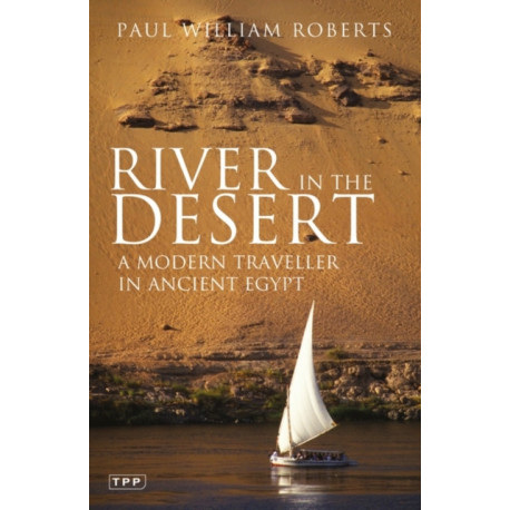 River in The Desert: A Modern Traveller In Ancient Egypt