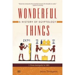 Wonderful Things: A History of Egyptology 1: From Antiquity to 1881