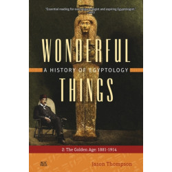 Wonderful Things: A History of Egyptology 2: The Golden Age: 1881–1914