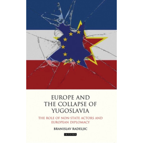 Europe and the Collapse of Yugoslavia: The Role of Non-State Actors and European Diplomacy