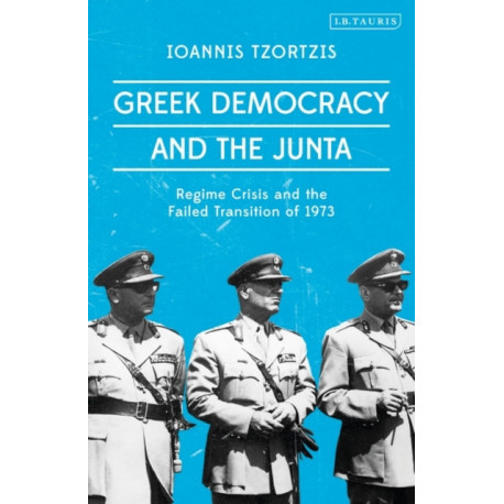 Greek Democracy and the Junta: Regime Crisis and the Failed Transition of 1973