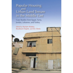 Popular Housing and Urban Land Tenure in the Middle East: Case Studies from Egypt, Syria, Jordan, Lebanon and Turkey