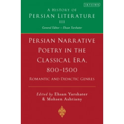 Persian Narrative Poetry in the Classical Era, 800-1500: Romantic and Didactic Genres: A History of Persian Literature, Vol III