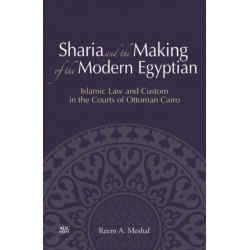 Sharia and the Making of the Modern Egyptian: Islamic Law and Custom in the Courts of Ottoman Cairo