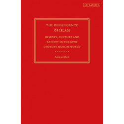 The Renaissance of Islam: History, Culture and Society in the 10th Century Muslim World