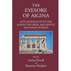 The Eyesore of Aigina: Anti-Athenian Attitudes Across the Greek, the Hellenistic and the Roman Worlds