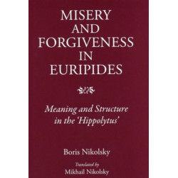 Misery and Forgiveness in Euripides: Meaning and Structure in the 'Hippolytus'