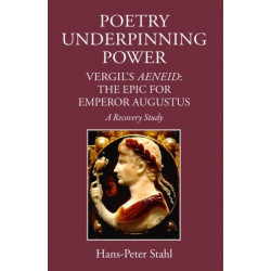 Poetry Underpinning Power: Vergil's Aeneid: the Epic for Emperor Augustus