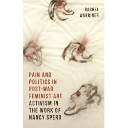 Pain and Politics in Postwar Feminist Art: Activism in the Work of Nancy Spero
