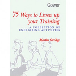 75 Ways to Liven Up Your Training: A Collection of Energizing Activities