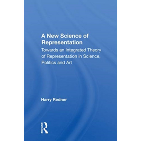 A New Science Of Representation: Towards An Integrated Theory Of Representation In Science, Politics And Art
