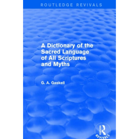 A Dictionary of the Sacred Language of All Scriptures and Myths (Routledge Revivals)