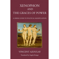 Xenophon and the Graces of Power: A Greek Guide to Political Manipulation