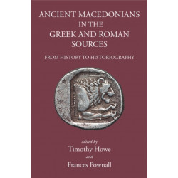 Ancient Macedonians in the Greek & Roman Sources: From History to Historiography