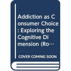 Addiction as Consumer Choice: Exploring the Cognitive Dimension