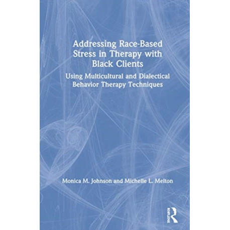 Addressing Race-Based Stress in Therapy with Black Clients: Using Multicultural and Dialectical Behavior Therapy Techniques