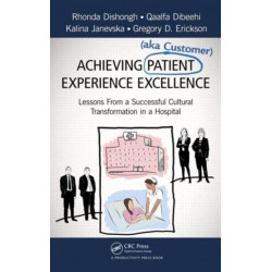 Achieving Patient (aka Customer) Experience Excellence: Lessons From a Successful Cultural Transformation in a Hospital